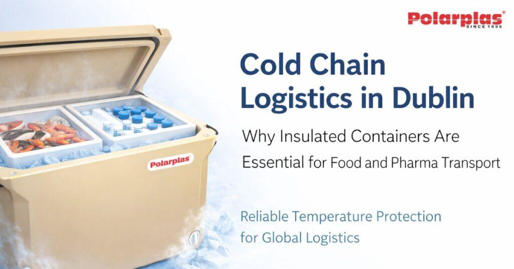 Insulated Containers Supplier in Dublin for Cold Chain