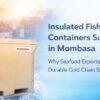 insulated fish containers supplier in Mombasa